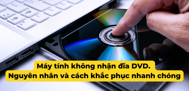 Máy tính không nhận đĩa DVD. Nguyên nhân và cách khắc phục nhanh chóng