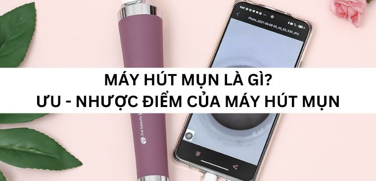 Máy hút mụn là gì? Ưu - nhược điểm của máy hút mụn