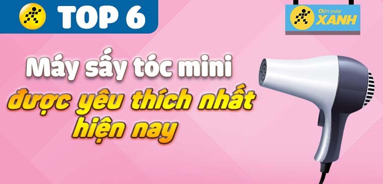 Top 6 máy sấy tóc mini công suất 1000W tốt nhất hiện nay