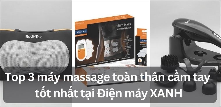 Top 3 máy massage toàn thân cầm tay tốt nhất đang kinh doanh tại Điện máy XANH