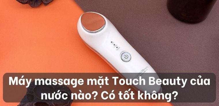 Máy massage mặt Touch Beauty của nước nào? Có tốt không?