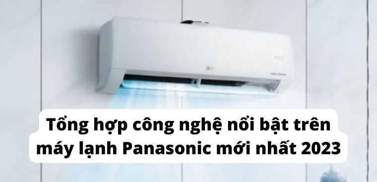 Tổng hợp công nghệ nổi bật trên máy lạnh Panasonic mới nhất 2023