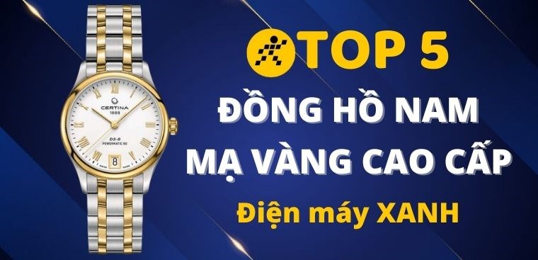 Top 5 đồng hồ nam mạ vàng cao cấp sang trọng chính hãng tại Điện máy XANH