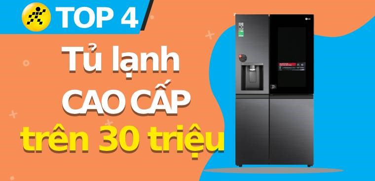 Top 4 tủ lạnh cao cấp giá trên 30 triệu tốt nhất hiện nay