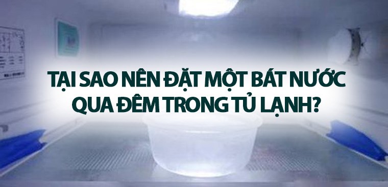 Tại sao nên đặt một bát nước qua đêm trong tủ lạnh?