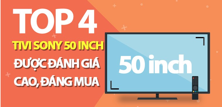 Top 4 tivi Sony 50 inch được đánh giá cao, đáng mua