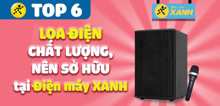 Top 6 loa điện chất lượng, nên sở hữu tại Điện máy XANH