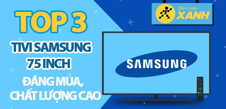 Top 3 tivi Samsung 75 inch đáng mua với chất lượng cao