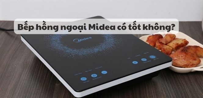 Bếp hồng ngoại Midea có tốt không? Có nên mua không?