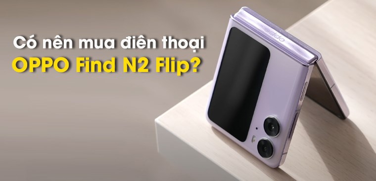Có nên mua OPPO Find N2 Flip trong năm 2023 không? 7 lý do bạn nên mua chiếc smartphone này