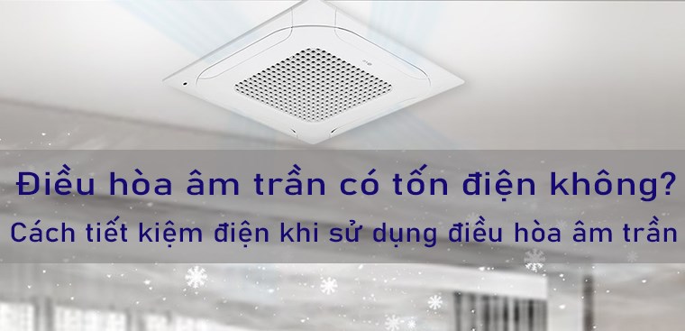 Điều hòa âm trần có tốn điện không? Cách tiết kiệm điện khi sử dụng điều hòa âm trần