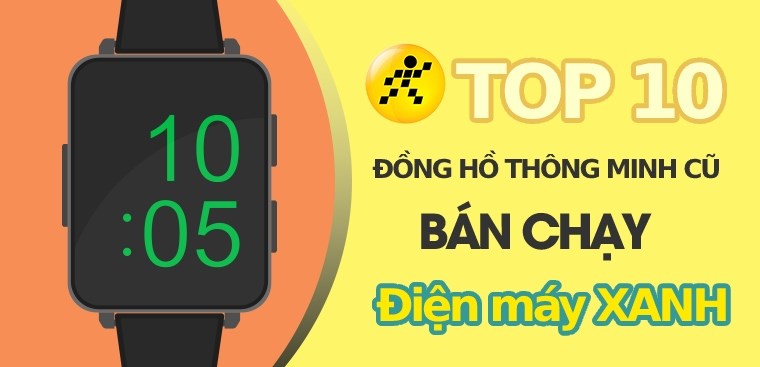 Top 10 đồng hồ thông minh cũ giá rẻ bán chạy nhất tại Điện máy XANH