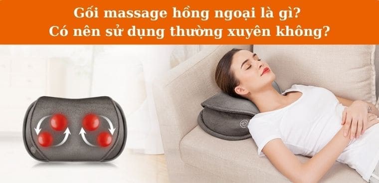 Gối massage hồng ngoại là gì? Có nên sử dụng thường xuyên không?