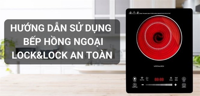 Hướng dẫn sử dụng và bảo quản bếp hồng ngoại Lock&Lock an toàn nhất