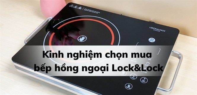 Kinh nghiệm chọn mua bếp hồng ngoại Lock&Lock mà bạn nên biết