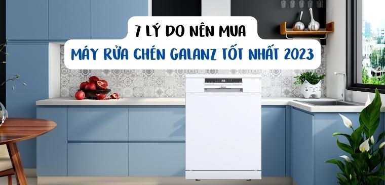 7 lý do nên mua máy rửa chén Galanz có sấy tốt nhất 2023