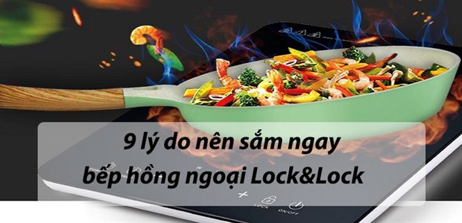 9 lý do nên sắm ngay bếp hồng ngoại Lock&Lock cho gia đình bạn