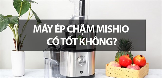 Máy ép chậm Mishio có tốt không? Có nên mua không?