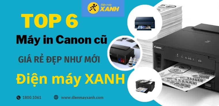 Top 6 máy in Canon cũ giá rẻ đẹp như mới đáng mua tại Điện máy XANH
