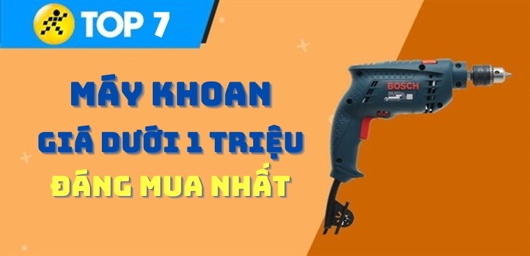 Top 7 máy khoan giá rẻ dưới 1 triệu không nên bỏ lỡ