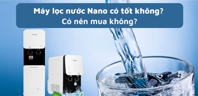 Máy lọc nước Nano có tốt không? Có nên mua không?