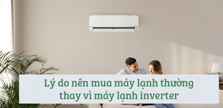 8 lý do bạn nên mua máy lạnh thường thay vì máy lạnh inverter