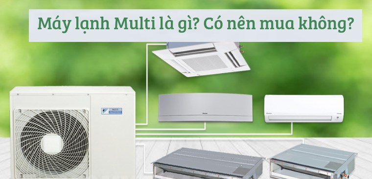 Máy lạnh Multi là gì? Có nên mua máy lạnh Multi không?