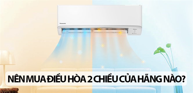 Nên mua điều hòa 2 chiều của hãng nào? 6 thương hiệu điều hòa 2 chiều chất lượng, uy tín