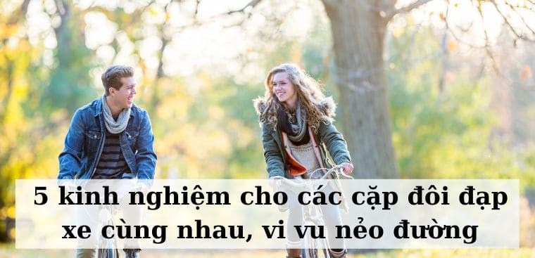5 kinh nghiệm cho các cặp đôi đạp xe cùng nhau, vi vu nẻo đường