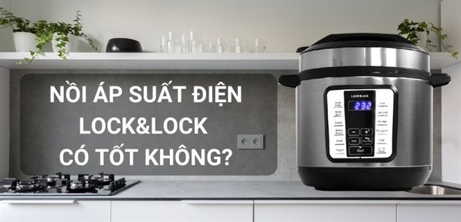 Nồi áp suất điện Lock&Lock có tốt không? Có nên mua không?