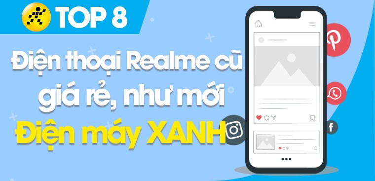 Top 8 điện thoại Realme cũ giá rẻ, chất lượng như mới tại Điện máy XANH