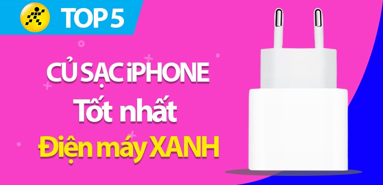 Top 5 củ sạc cho iPhone tốt nhất 2023, không sợ chai pin tại Điện máy XANH