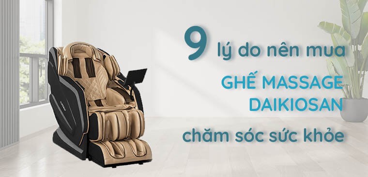 9 lý do nên mua ghế massage Daikiosan chăm sóc sức khỏe
