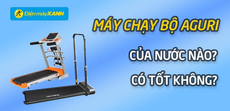 Máy chạy bộ Aguri của nước nào? Có tốt không?