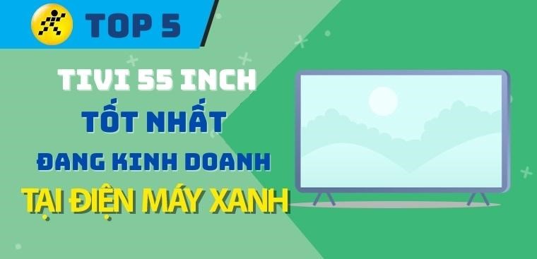 Top 5 tivi 55 inch tốt nhất đang kinh doanh tại Kinh Nghiệm Hay