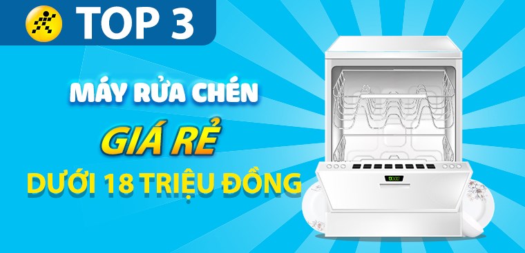 Gợi ý top 3 máy rửa chén giá rẻ, dưới 18 triệu đồng dành cho gia đình từ 5 - 7 thành viên