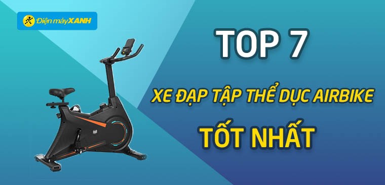 Top 7 xe đạp tập thể dục Airbike tốt nhất đang kinh doanh tại Điện máy XANH
