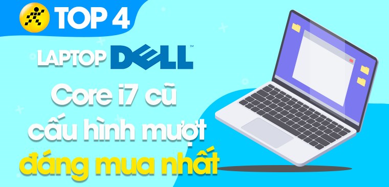 Top 4 laptop Dell Core i7 cũ cấu hình mạnh, chất lượng tại Điện máy XANH