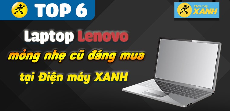 Top 6 laptop Lenovo Yoga cũ cấu hình cao, không thể bỏ lỡ tại Điện máy XANH