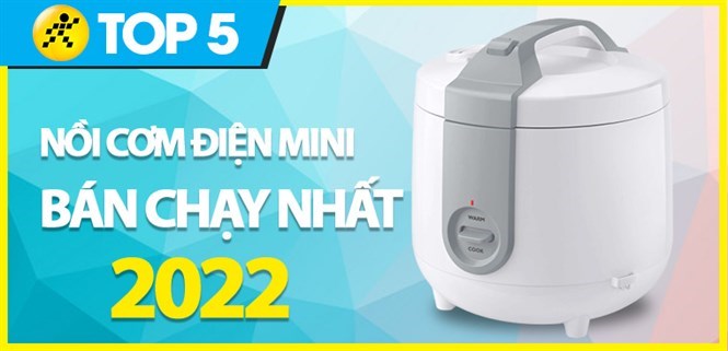 Top 5 nồi cơm điện mini bán chạy nhất năm 2022 tại Điện máy XANH