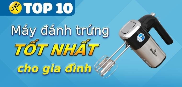 Điểm danh top 10 máy đánh trứng tốt nhất cho gia đình bạn nên biết
