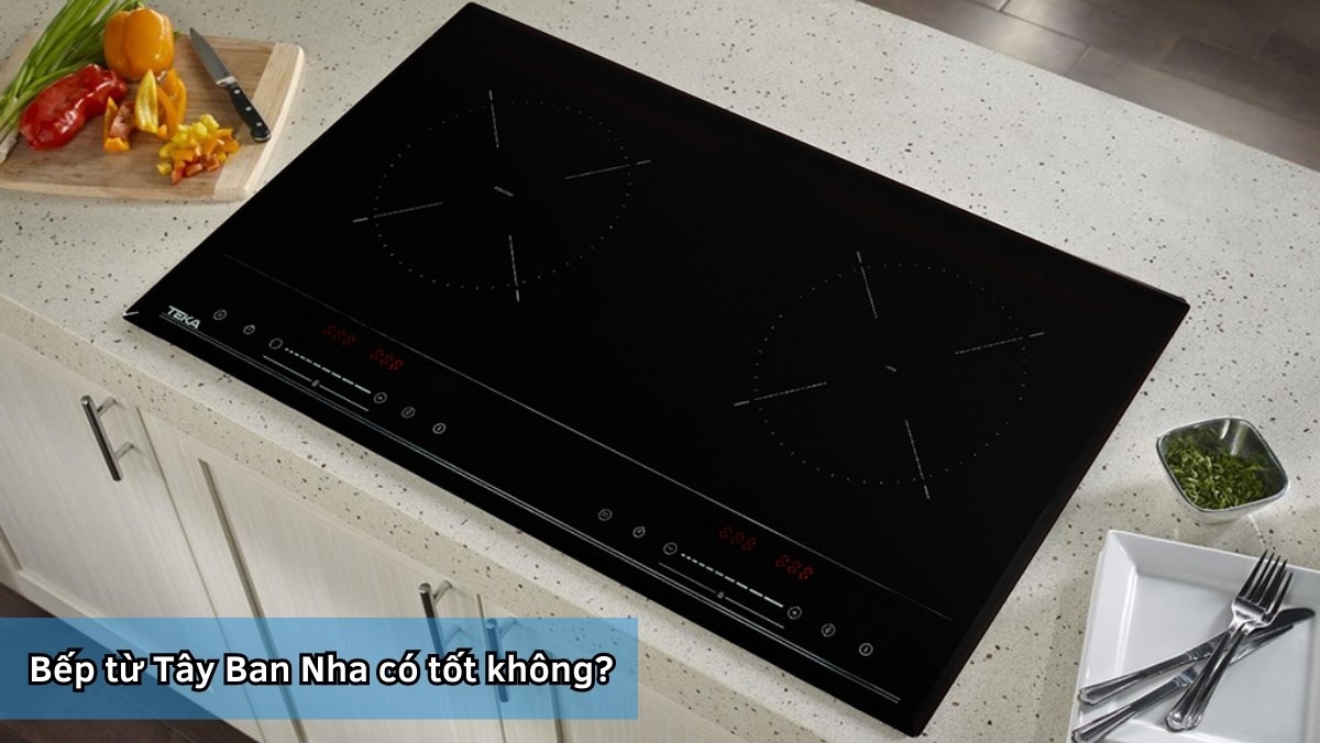 Bếp từ Tây Ban Nha có tốt không?