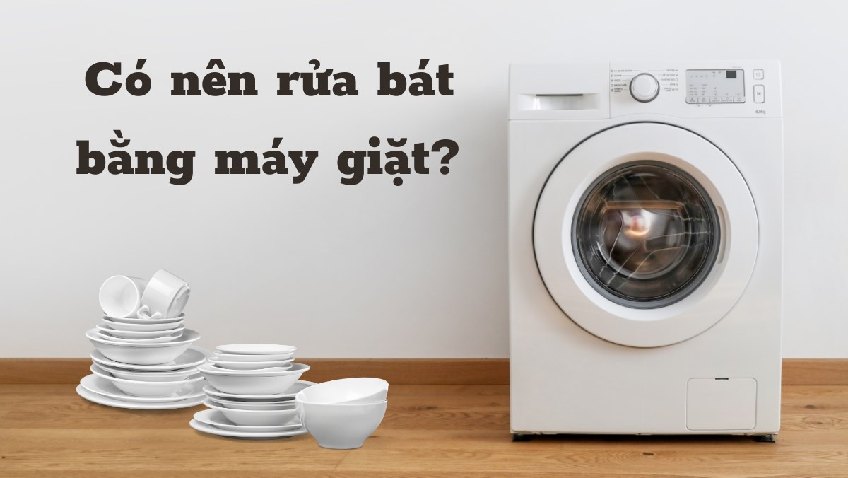Có nên rửa bát bằng máy giặt?