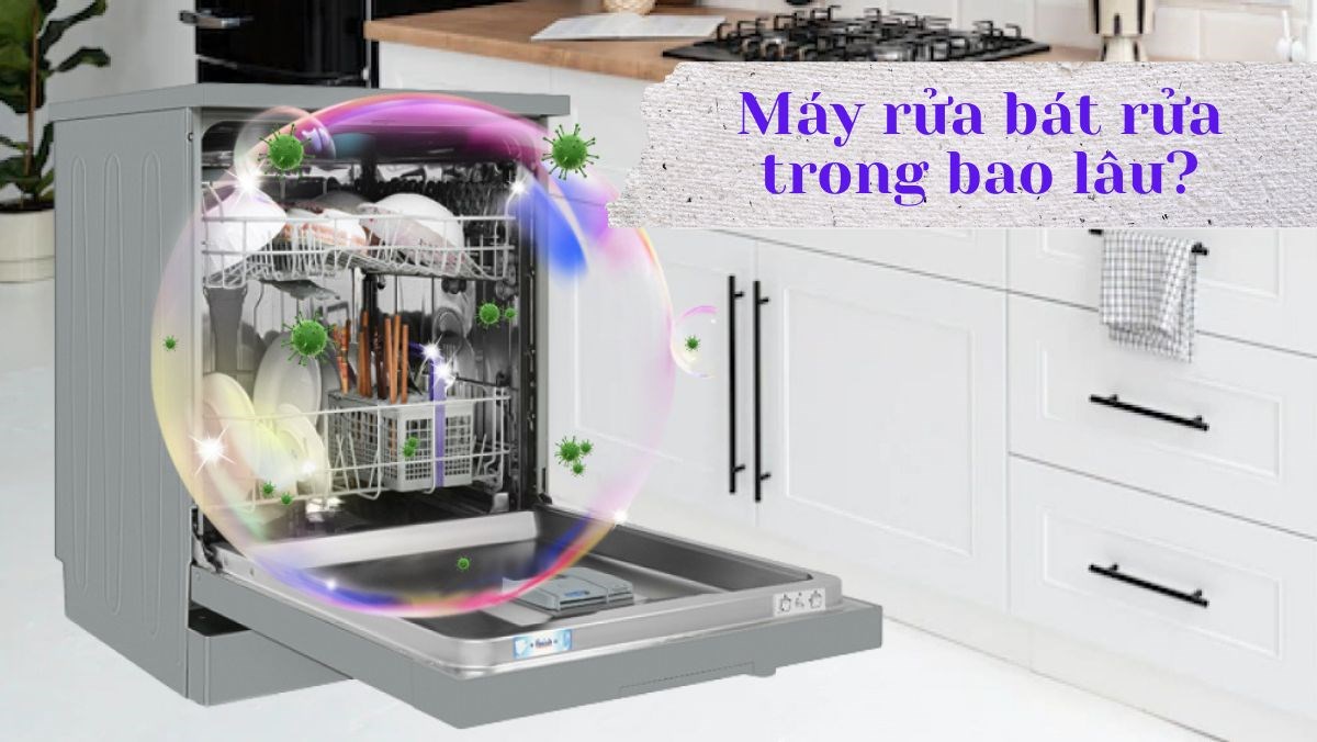 Máy rửa bát rửa trong bao lâu? Cách sử dụng máy rửa bát