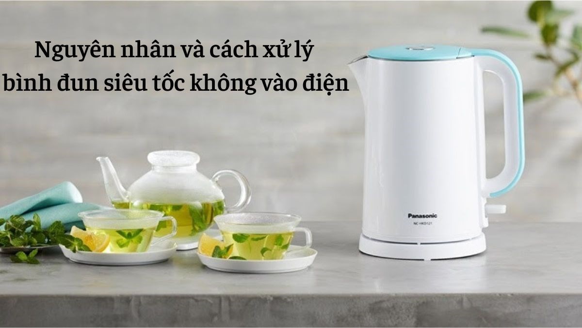 Nguyên nhân, cách xử lý bình đun siêu tốc không vào điện