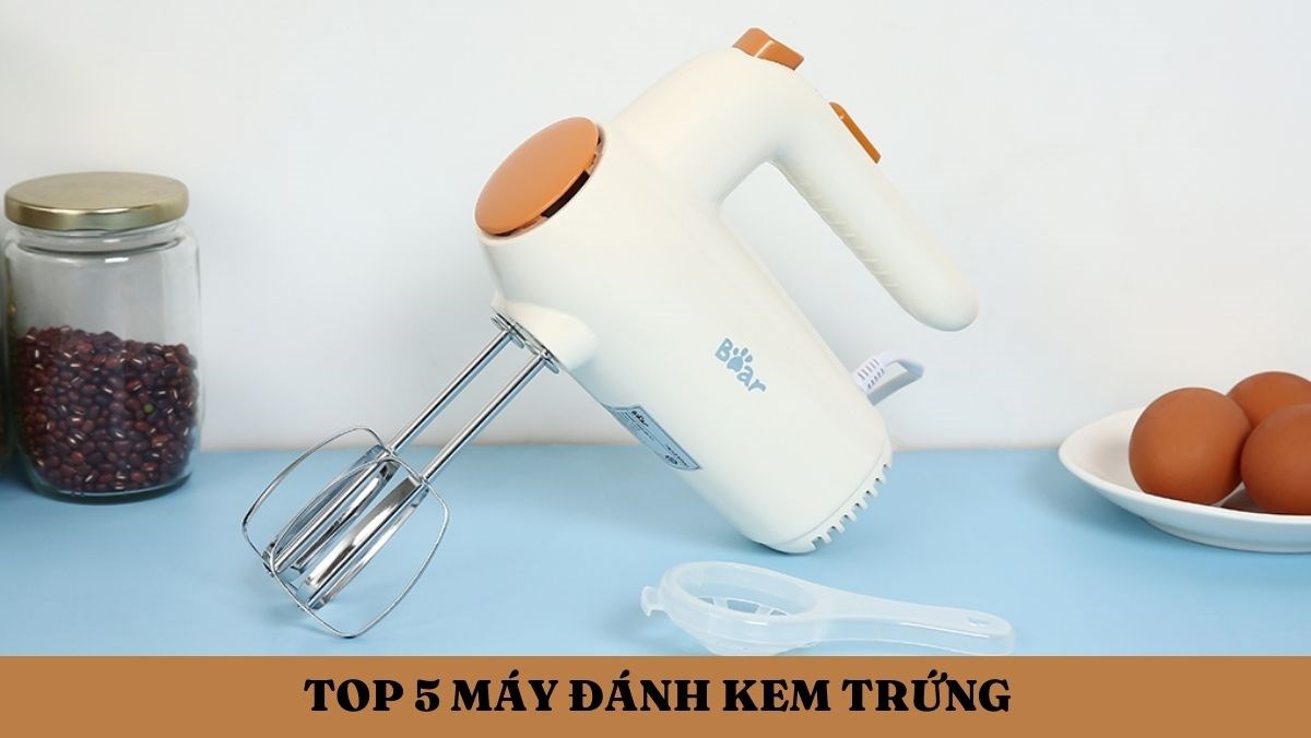 Top 5 máy đánh kem trứng nhỏ gọn tiện lợi dễ sử dụng