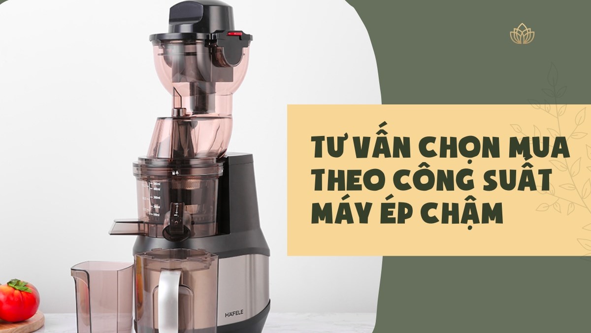 Tư vấn chọn mua theo công suất máy ép chậm để phù hợp với nhu cầu sử dụng