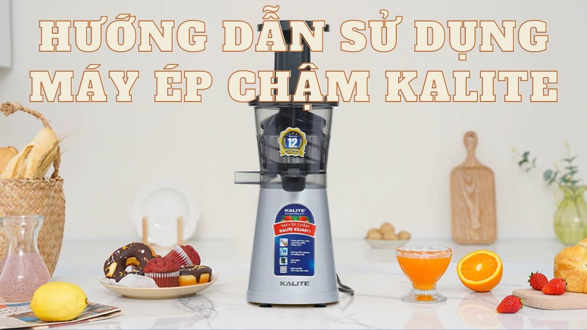 Hướng dẫn cách sử dụng máy ép chậm Kalite