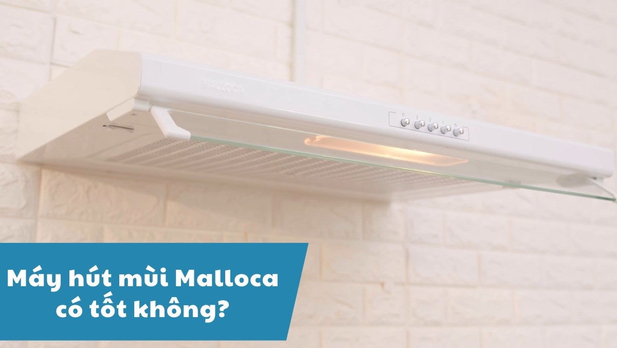 Máy hút mùi Malloca có tốt không?