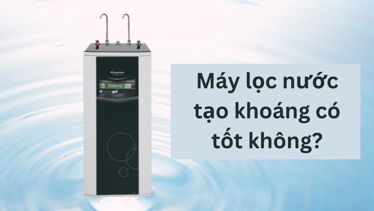 Máy lọc nước tạo khoáng có tốt không